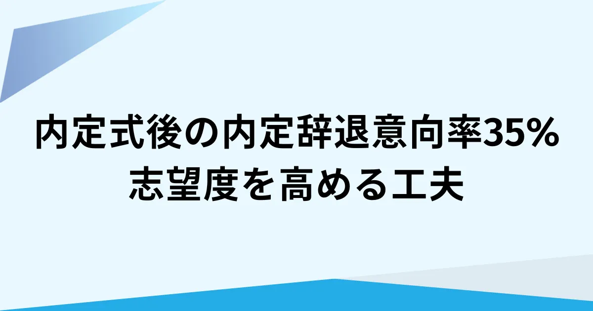 内定式後でも安心できない？35%が辞退意向｜志望度を高め続けるための採用広報とは